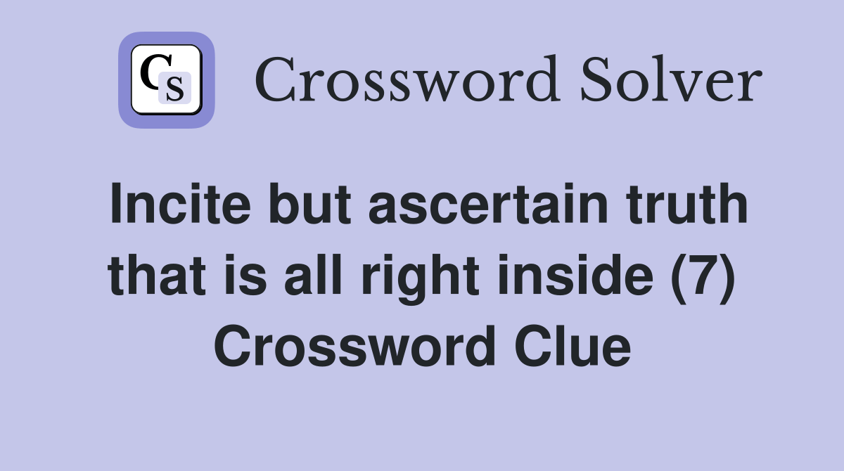 Incite but ascertain truth that is all right inside (7) Crossword